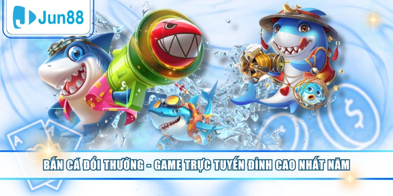 Bắn Cá Đổi Thưởng - Game Trực Tuyến Đỉnh Cao Nhất Năm