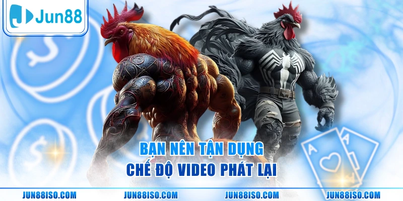 Bạn nên tận dụng chế độ video phát lại