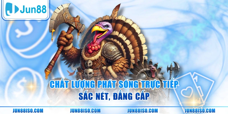 Chất lượng phát sóng trực tiếp sắc nét, đẳng cấp