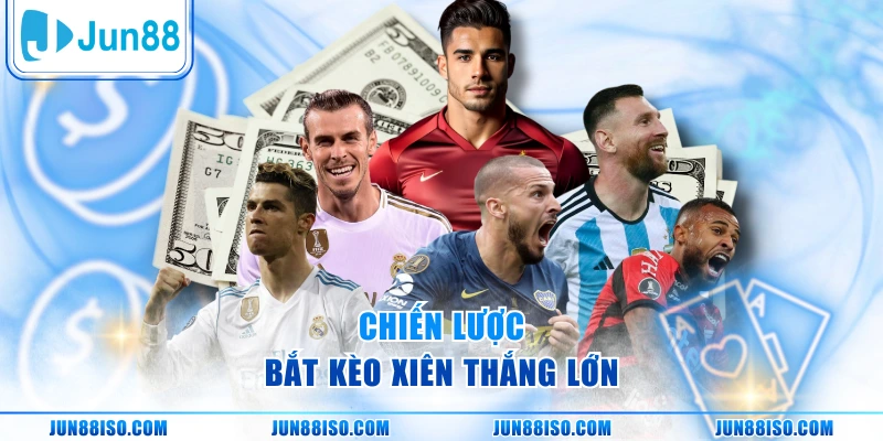 Chiến lược bắt kèo xiên thắng lớn