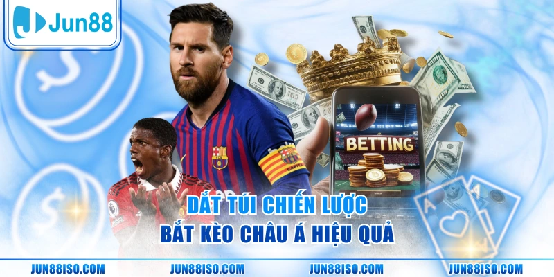 Dắt túi chiến lược bắt kèo châu Á hiệu quả