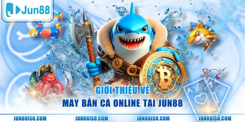 Giới thiệu về máy bắn cá online tại Jun88