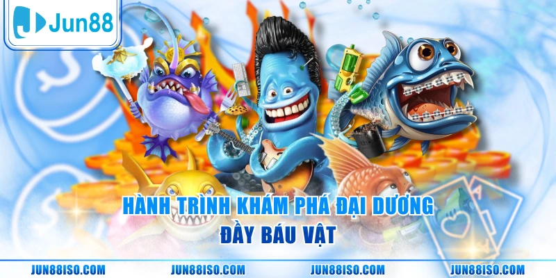 Hành trình khám phá đại dương đầy báu vật