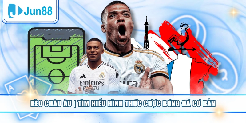 Kèo Châu Âu | Tìm Hiểu Hình Thức Cược Bóng Đá Cơ Bản