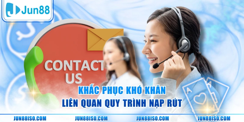 Khắc phục khó khăn liên quan quy trình nạp rút