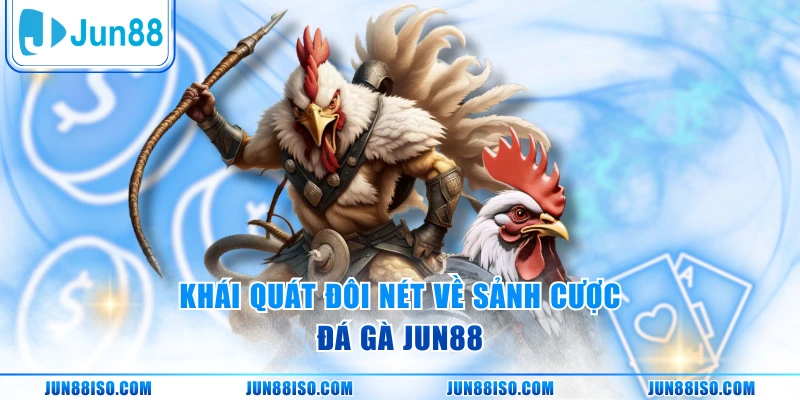 Khái quát đôi nét về sảnh cược đá gà Jun88