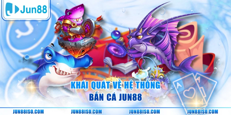 Khái quát về hệ thống bắn cá Jun88