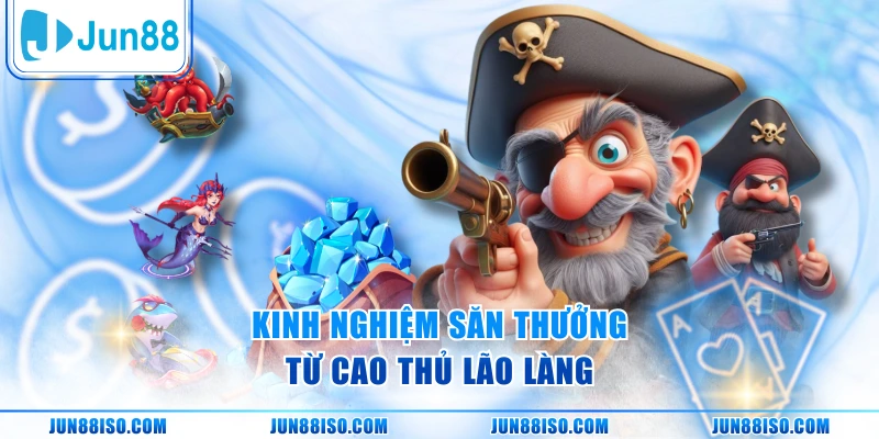 Kinh nghiệm săn thưởng từ cao thủ lão làng