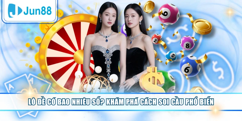 Lô Đề Có Bao Nhiêu Số? Khám Phá Cách Soi Cầu Phổ Biến