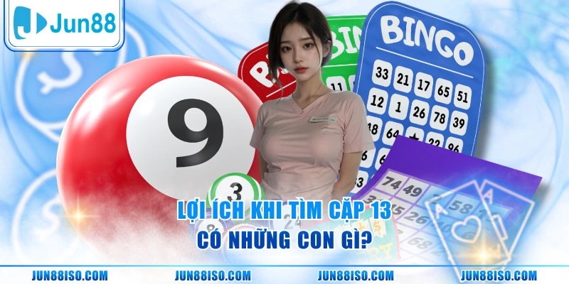 Lợi ích khi tìm cặp 13 có những con gì?