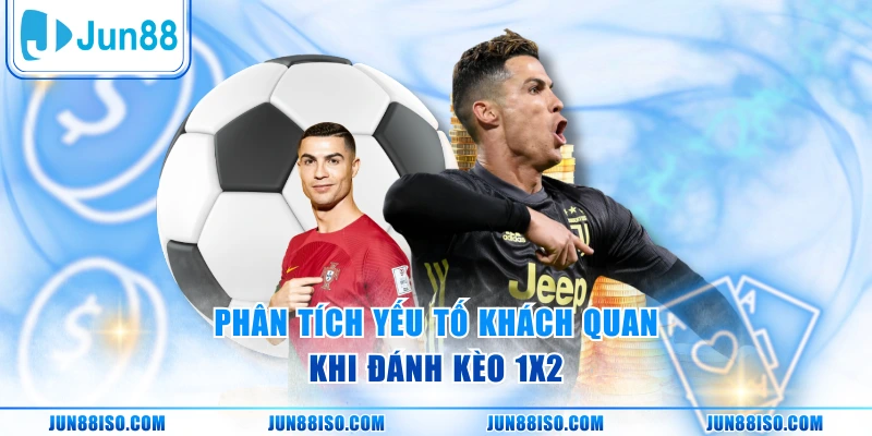 Phân tích yếu tố khách quan khi đánh kèo 1X2