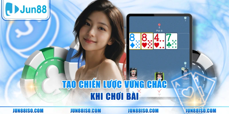 Tạo chiến lược vững chắc khi chơi bài