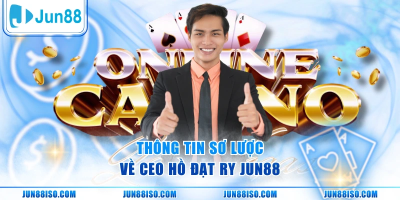 Thông tin sơ lược về CEO Hồ Đạt Ry Jun88