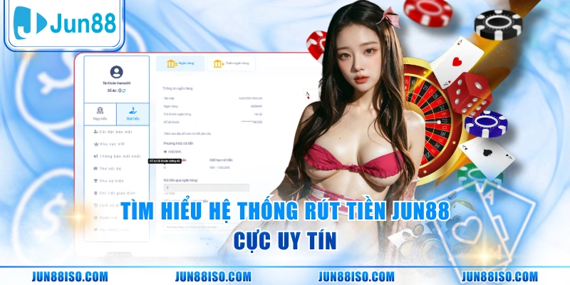 Tìm hiểu hệ thống rút tiền Jun88 cực uy tín
