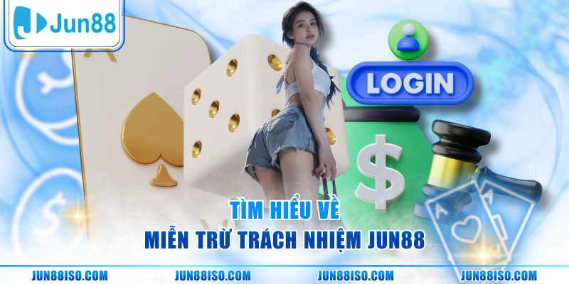 Tìm hiểu về miễn trừ trách nhiệm Jun88