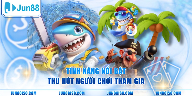 Tính năng nổi bật thu hút người chơi tham gia