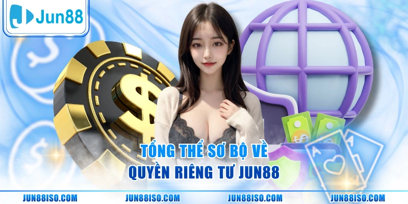 Tổng thể sơ bộ về quyền riêng tư Jun88