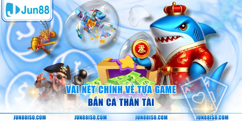 Vài nét chính về tựa game bắn cá thần tài